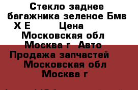 Стекло заднее багажника зеленое Бмв Х1Е81-84 › Цена ­ 2 500 - Московская обл., Москва г. Авто » Продажа запчастей   . Московская обл.,Москва г.